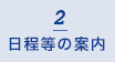 2 日程等の案内